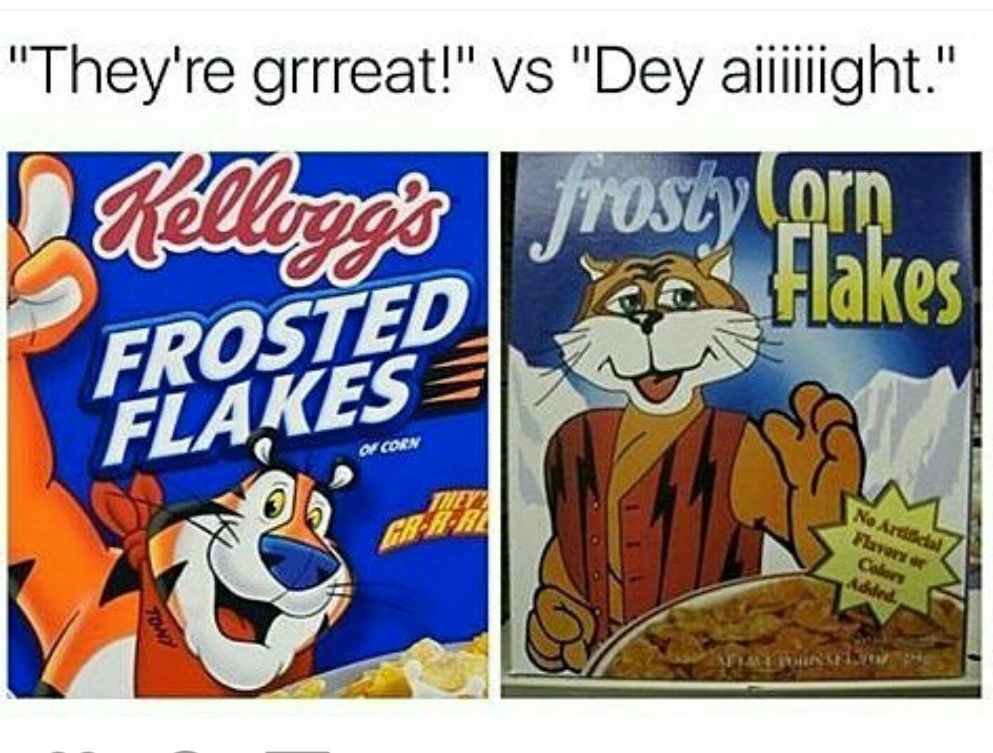 memes - off brand memes - "They're grrreat!" vs "Dey aiiiight." Kellogg's frosty Corn Frosted Flakespa Llakes O Con