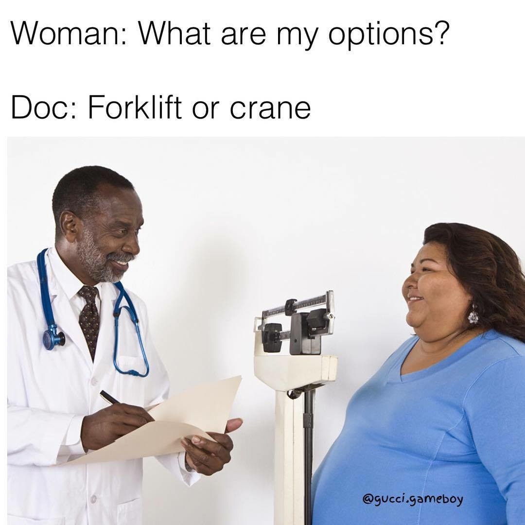 memes - gastric bypass surgery qualifications - Woman What are my options? Doc Forklift or crane .gameboy