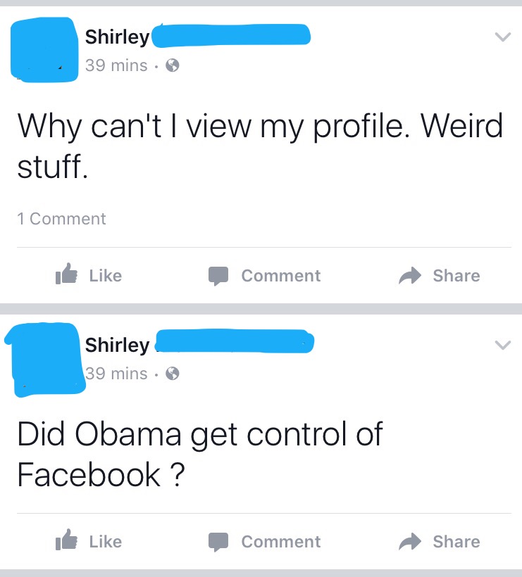 web page - Shirley 39 mins Why can't I view my profile. Weird stuff. 1 Comment Comment Shirley 39 mins Did Obama get control of Facebook? Comment