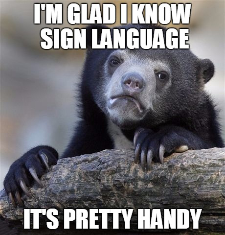 memes - indecisive meme funny - I'M Glad I Know Sign Language Its Pretty Handy