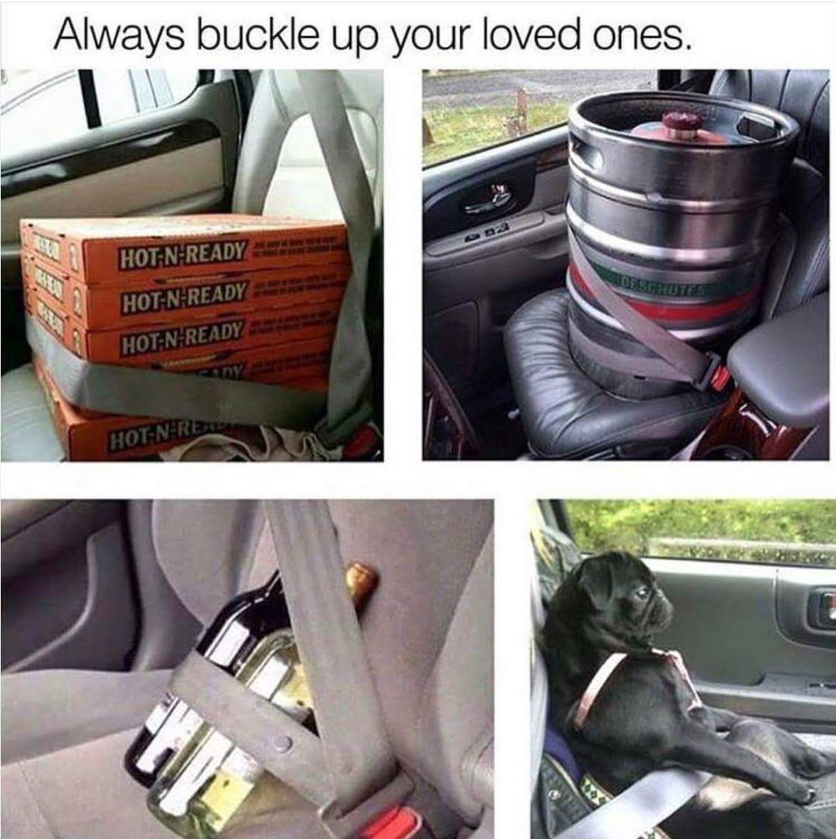 memes - always buckle up your loved ones - Always buckle up your loved ones. Destroy HotNReady HotN Ready HotNReady HotNRaus