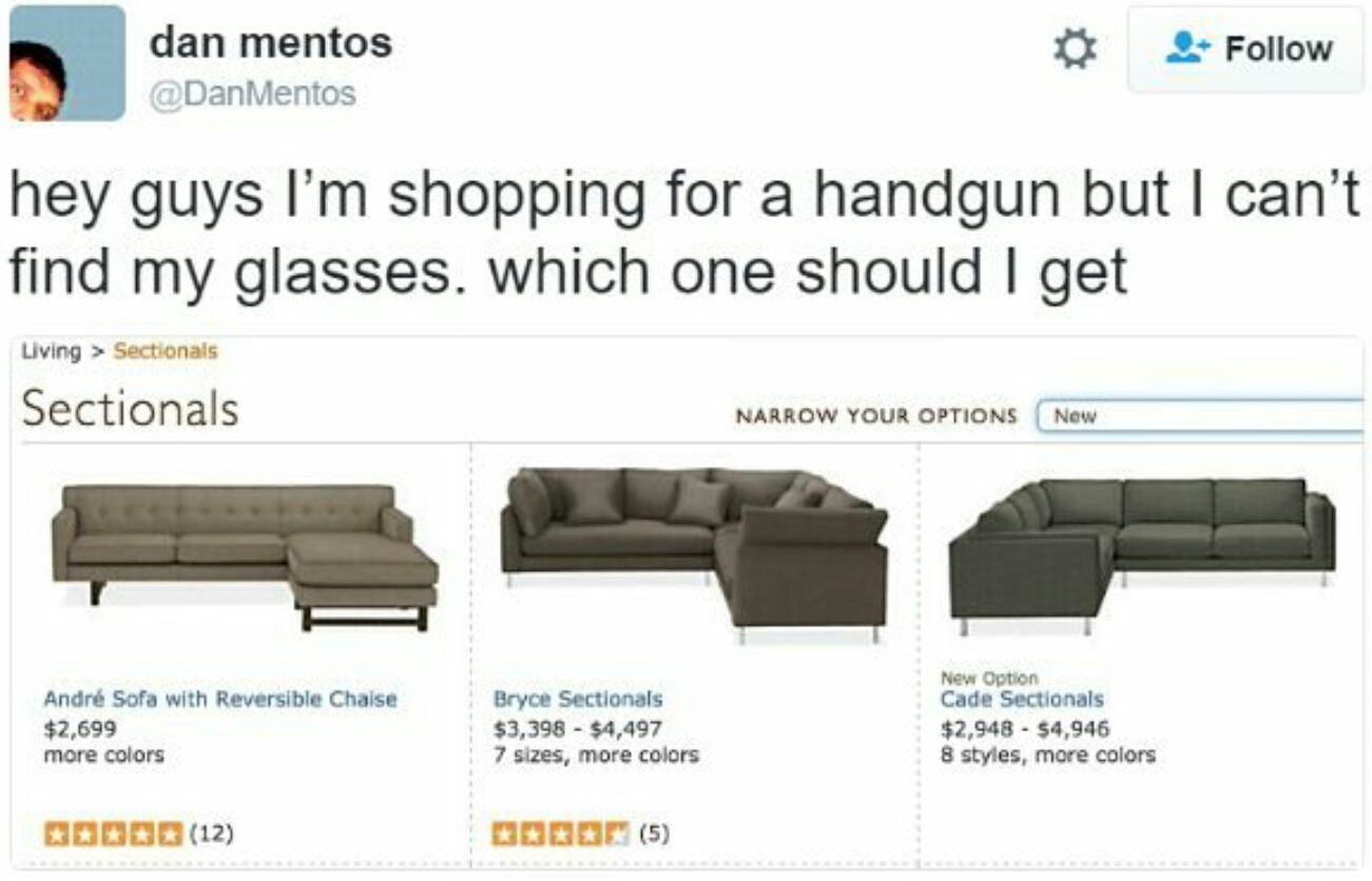meme stream - hey guys im shopping for a handgun but i can t find my glasses - dan mentos Mentos hey guys I'm shopping for a handgun but I can't find my glasses, which one should I get Living > Sectionals Sectionals Narrow Your Options New Andr Sofa with 