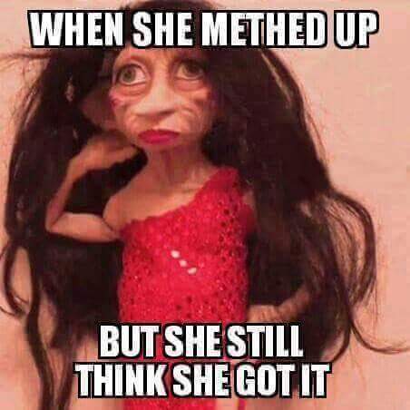 meme stream - she methed up - When She Methed Up But She Still Think She Got It