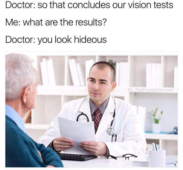 doctor talking to patient stock - Doctor so that concludes our vision tests Me what are the results? Doctor you look hideous Gk The FunnyIntrovert