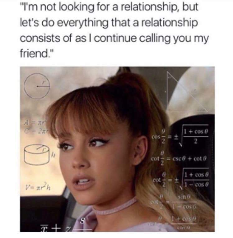 stupid boys meme - "I'm not looking for a relationship, but let's do everything that a relationship consists of as I continue calling you my friend." cos Col escl coto cos 8 cos &