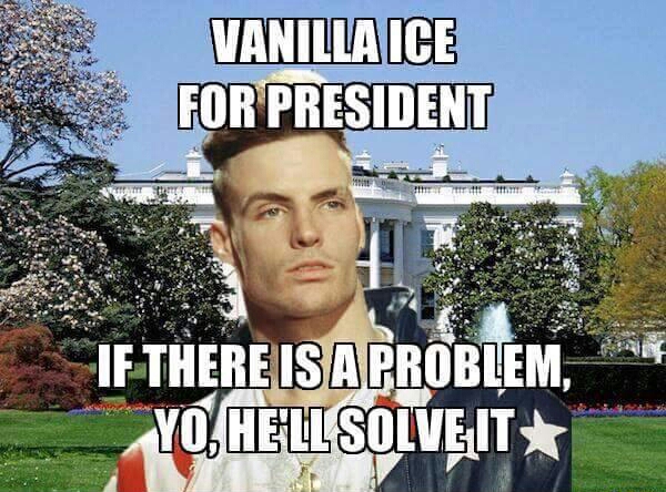 memes - funny white house - Vanilla Ice For President If There Is A Problem, Yo Hellsolveit