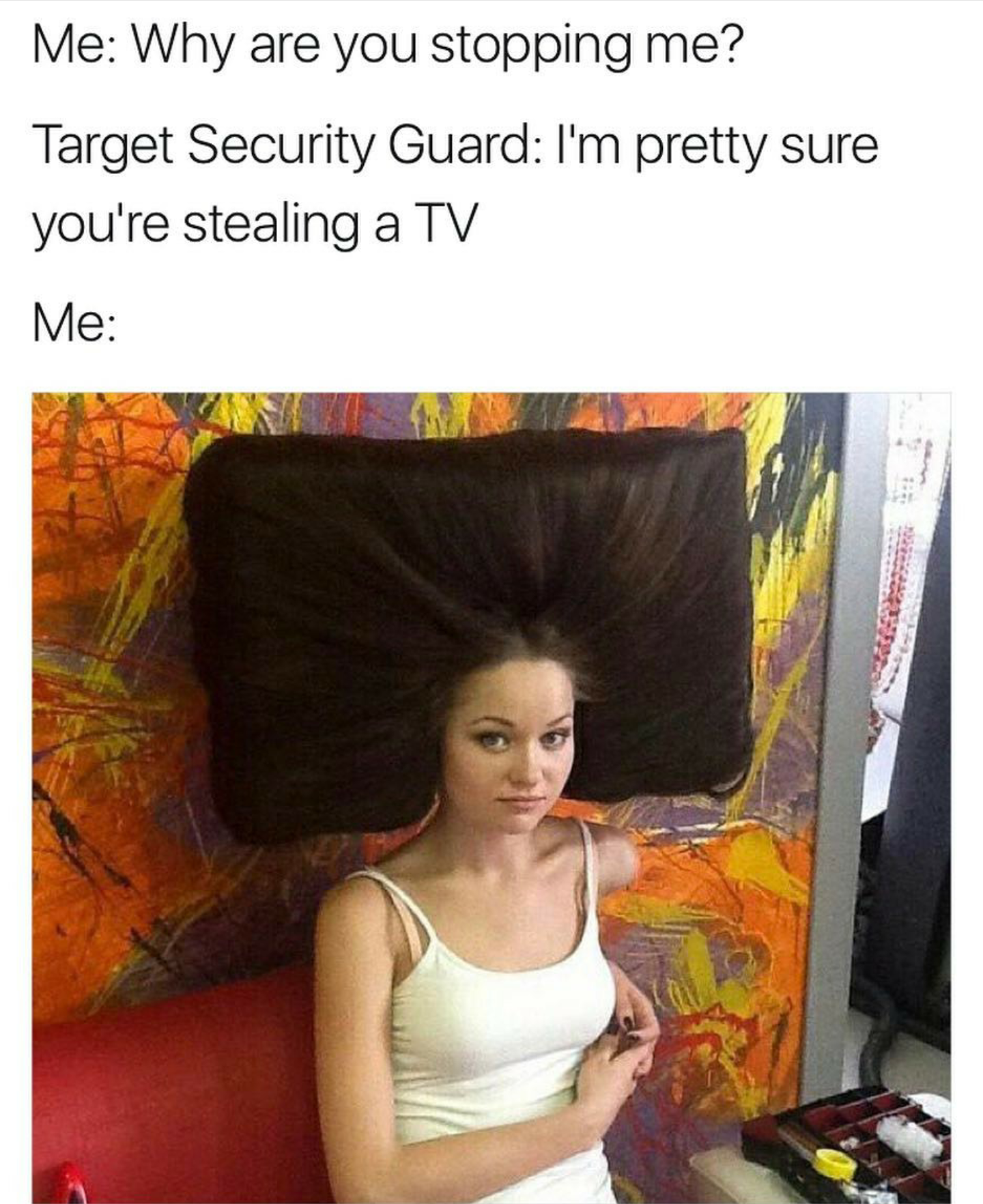 funny laugh hilarious memes - Me Why are you stopping me? Target Security Guard I'm pretty sure you're stealing a Tv Me
