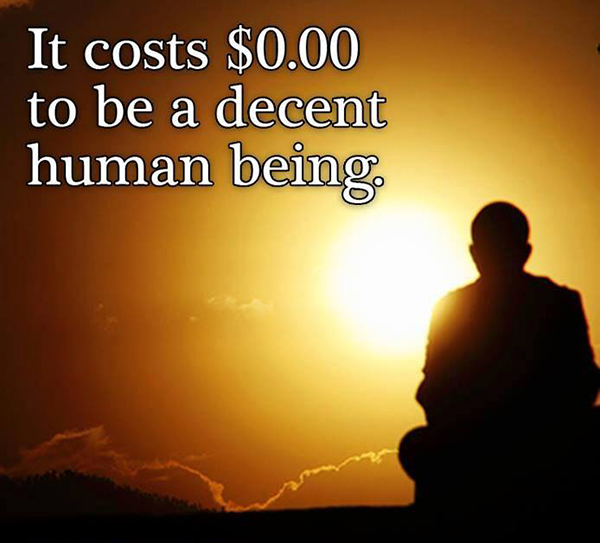 It costs $0.00 to be a decent human being