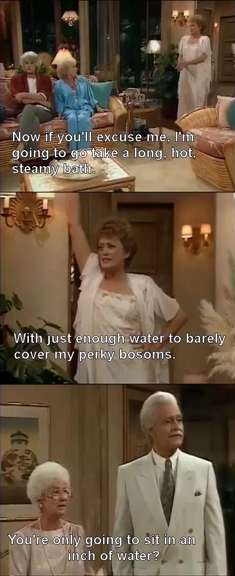 best golden girls meme - Now if you'll excuse me I'm going to getoke a long hot. steamanu With just enough water to barely cover my perky bosoms. You're only going to sat in an inch of water?.
