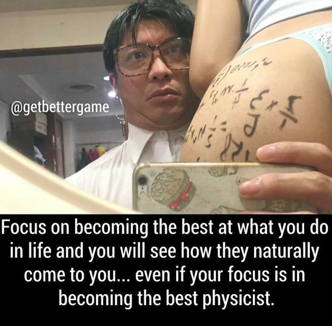 quotes - Focus on becoming the best at what you do in life and you will see how they naturally come to you... even if your focus is in becoming the best physicist.