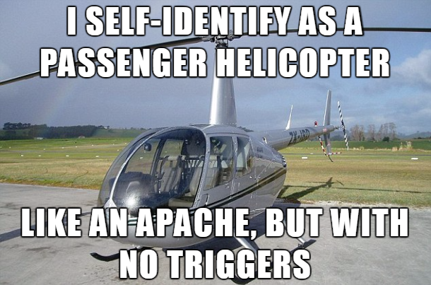 meme stream - helicopter - I SelfIdentify As A Passenger Helicopter An Apache, But With No Triggers
