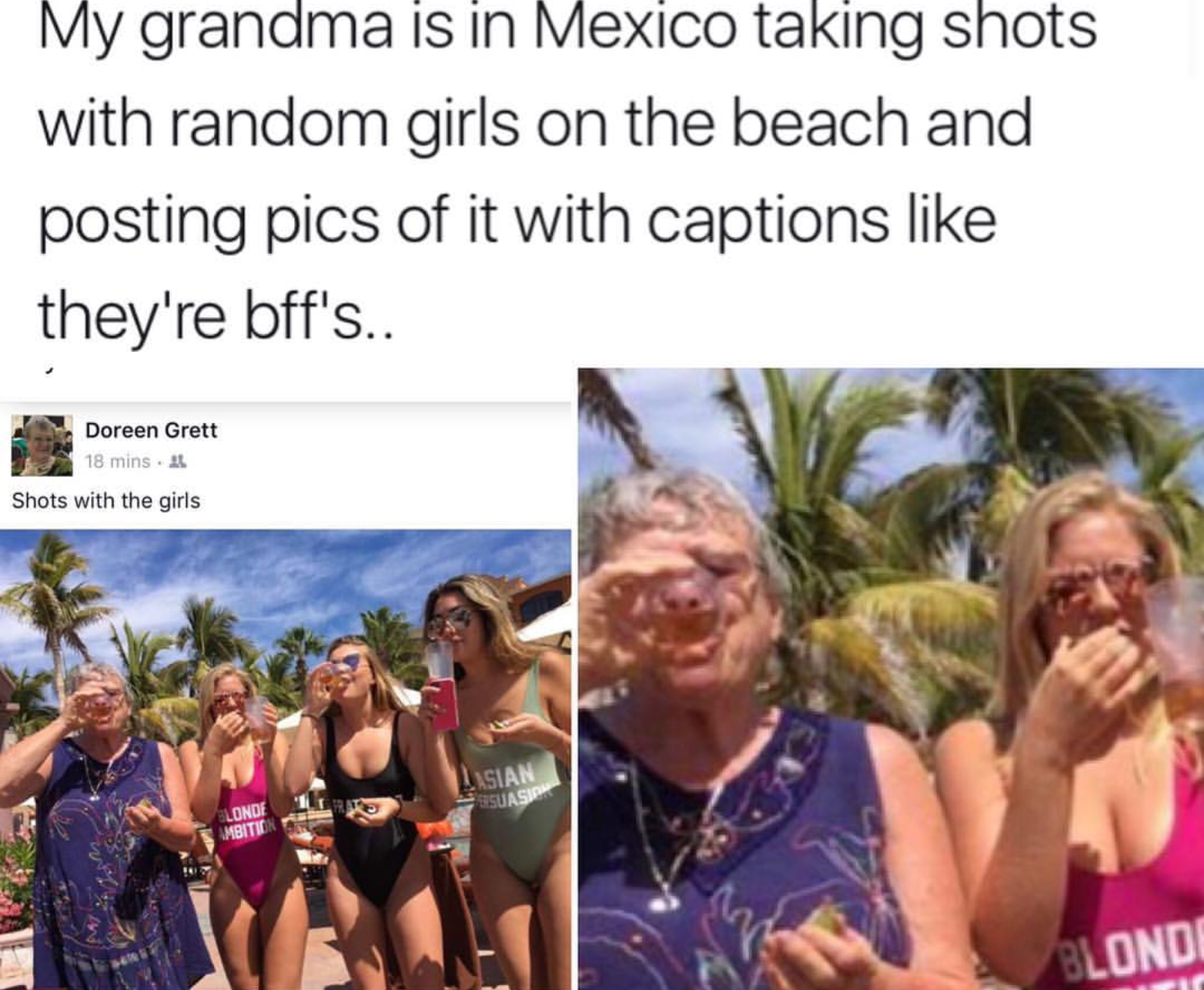 grandma taking shots - My grandma is in Mexico taking shots with random girls on the beach and posting pics of it with captions they're bff's.. Doreen Grett 18 mins. Shots with the girls Lisian Blondi