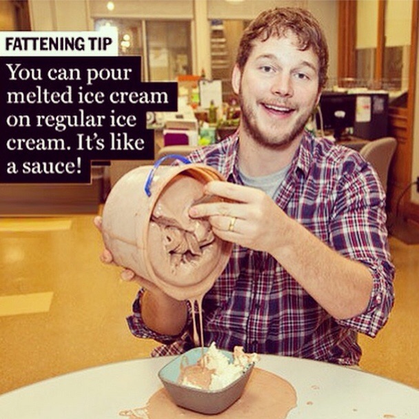 chris pratt fattening - Fattening Tip You can pour melted ice cream on regular ice cream. It's a sauce!