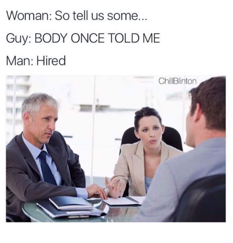 workplace discrimination meme - Woman So tell us some... Guy Body Once Told Me Man Hired Chill Blinton