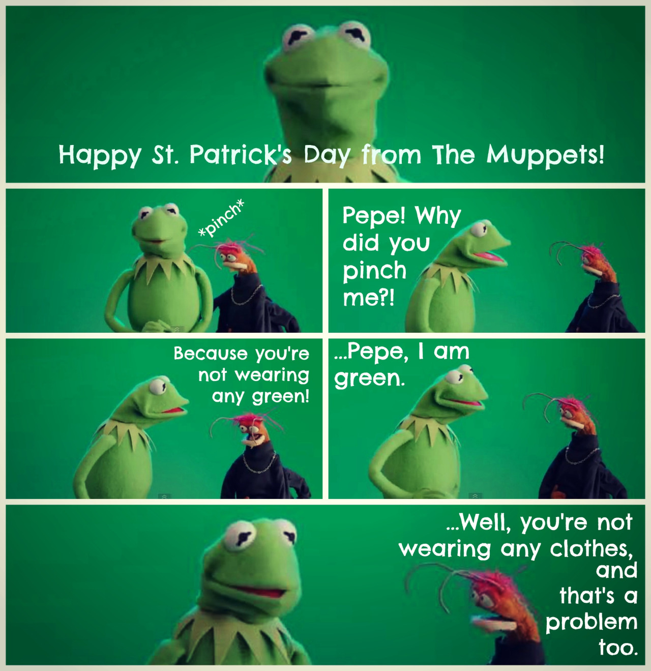 funny st patricks day memes - Happy St. Patrick's Day from The Muppets! pinch Pepe! Why did you pinch me?! Because you're not wearing any green! ...Pepe, I am green. ...Well, you're not wearing any clothes, and that's a problem too.