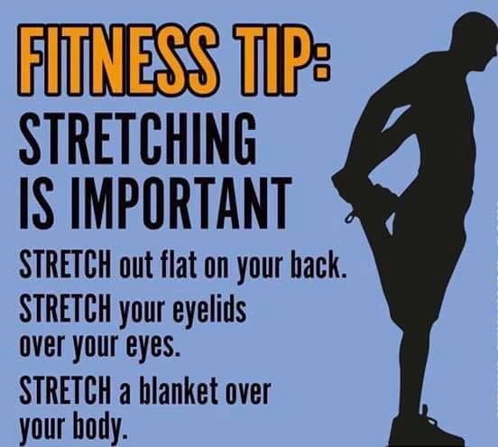 human behavior - Fitness Tip Stretching Is Important Stretch out flat on your back. Stretch your eyelids over your eyes. Stretch a blanket over your body.
