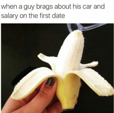 memes - date memes - when a guy brags about his car and salary on the first date