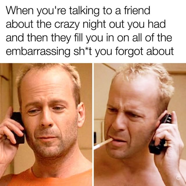 memes - bruce willis blonde hair - When you're talking to a friend about the crazy night out you had and then they fill you in on all of the embarrassing sht you forgot about