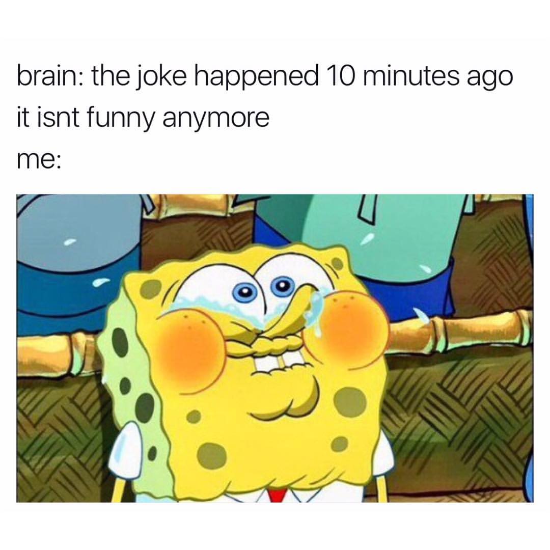 memes - spongebob memes - brain the joke happened 10 minutes ago it isnt funny anymore me