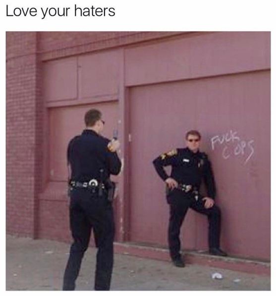 memes - fuck cops - Love your haters