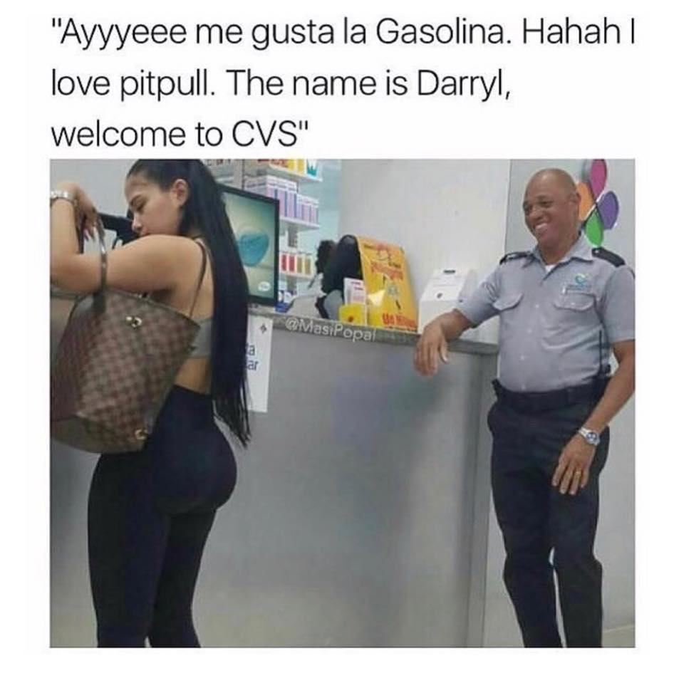 meme stream - memes com gasolina - "Ayyyeee me gusta la Gasolina. Hahah | love pitpull. The name is Darryl, welcome to Cvs" Masi Popal ng