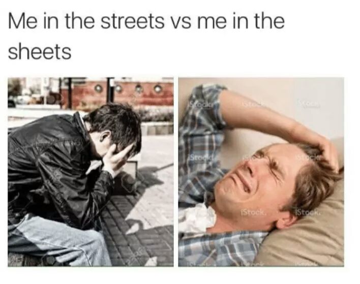 meme stream - me in the streets vs me - Me in the streets vs me in the sheets iStock. Stock