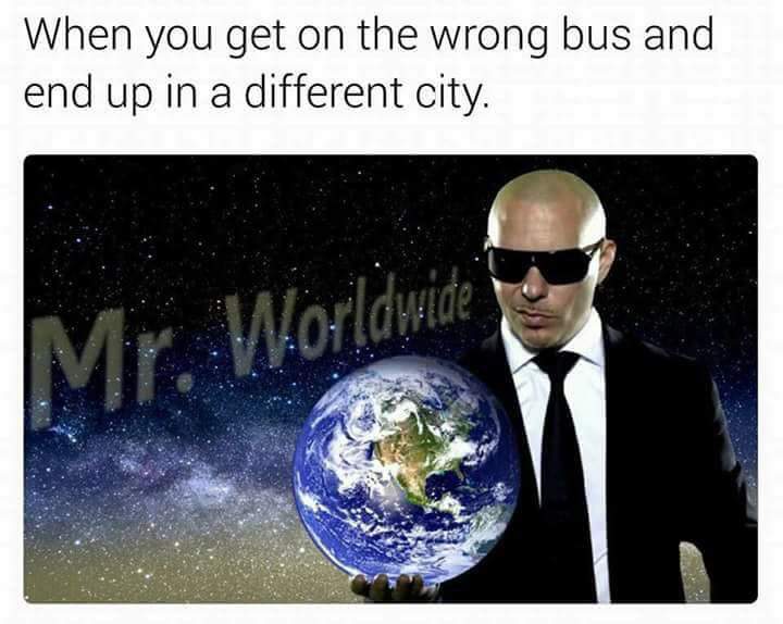 meme stream - mr worldwide alabama meme - When you get on the wrong bus and end up in a different city. Mr. Worldwich