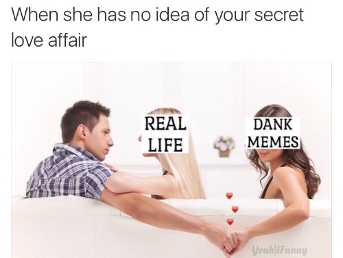 meme - When she has no idea of your secret love affair Real Life Dank Memes Yeah