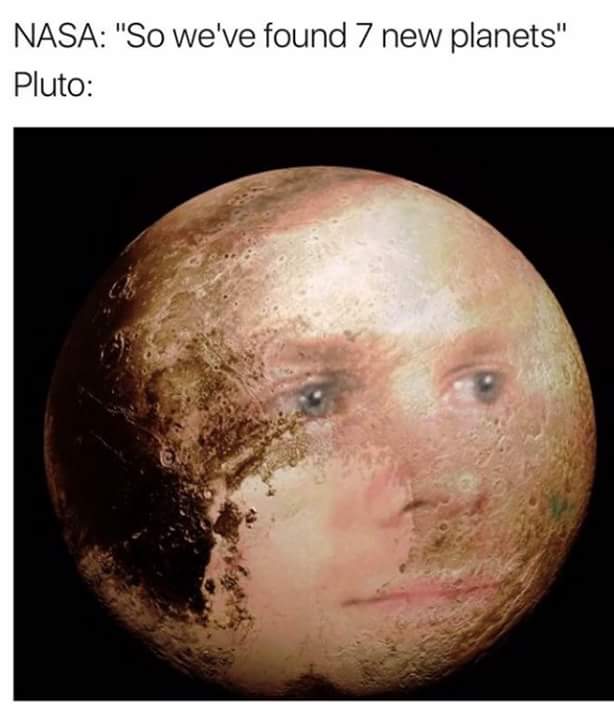 meme - pluto meme - Nasa "So we've found 7 new planets" Pluto