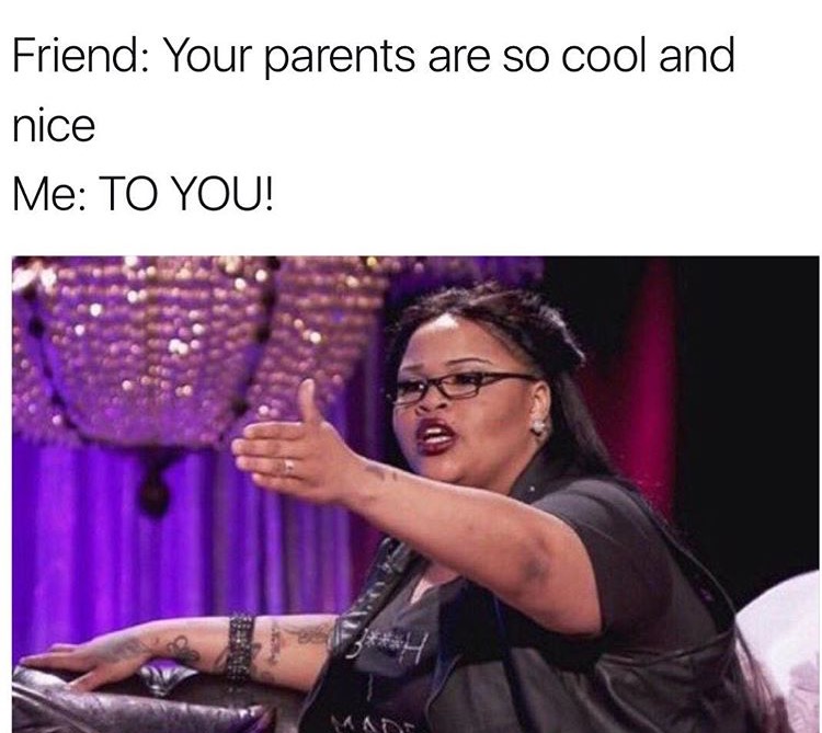Funny meme about when a friend tells you your parents are cool.