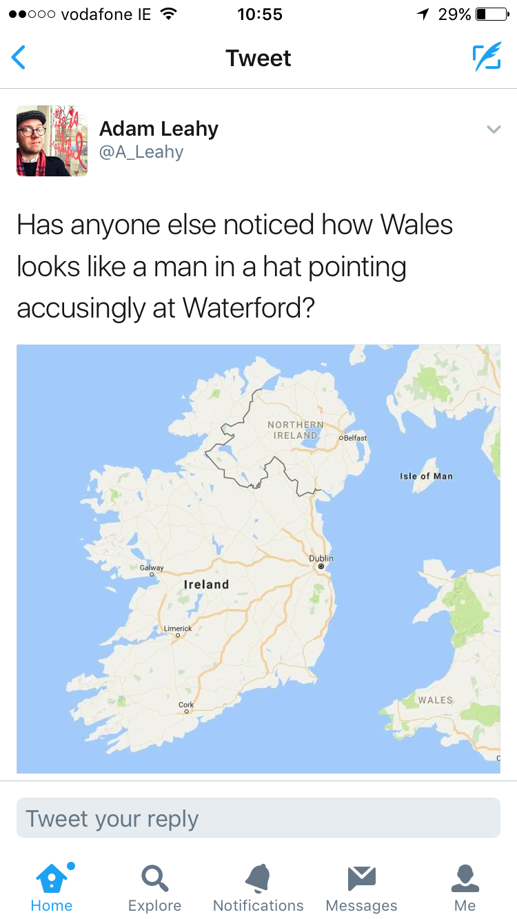 wales pointing at ireland - .000 vodafone Ie 1 29%D Tweet Adam Leahy Has anyone else noticed how Wales looks a man in a hat pointing accusingly at Waterford? Tweet your Home Explore Notifications Messages Me