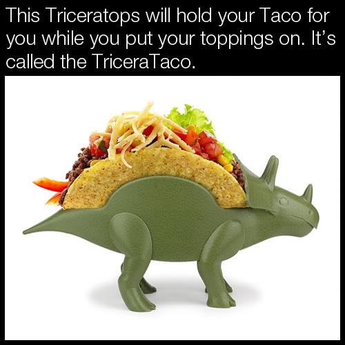 memes - kids food holders - This Triceratops will hold your Taco for you while you put your toppings on. It's called the TriceraTaco.