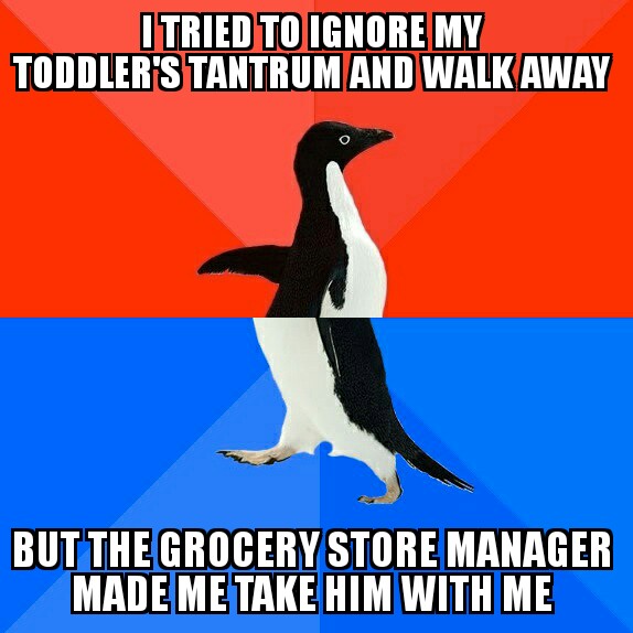 memes - socially awkward penguin - Itried To Ignore My Toddler'S Tantrum And Walk Away But The Grocery Store Manager Made Me Take Him With Me