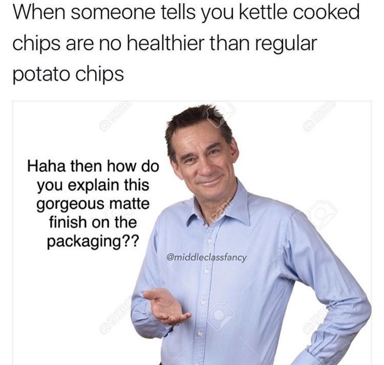 middle class fancy meme nance - When someone tells you kettle cooked chips are no healthier than regular potato chips Haha then how do you explain this gorgeous matte finish on the packaging??