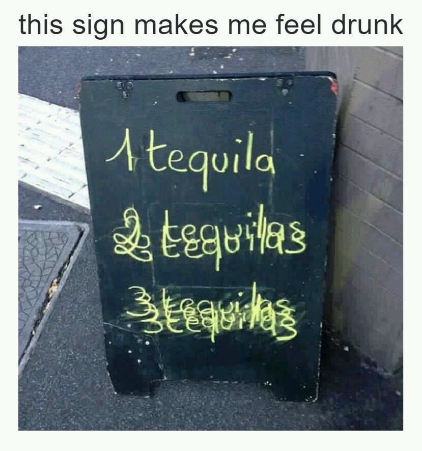 tequila memes - this sign makes me feel drunk A tequila tequila Bleguides