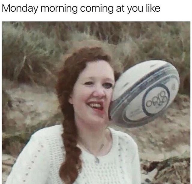 Monday morning meme of a girl getting hit in the face with a rugby ball.