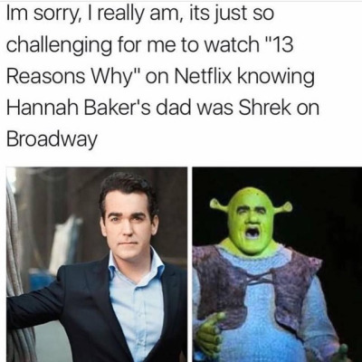 international children's day of broadcasting - Im sorry, I really am, its just so challenging for me to watch "13 Reasons Why" on Netflix knowing Hannah Baker's dad was Shrek on Broadway