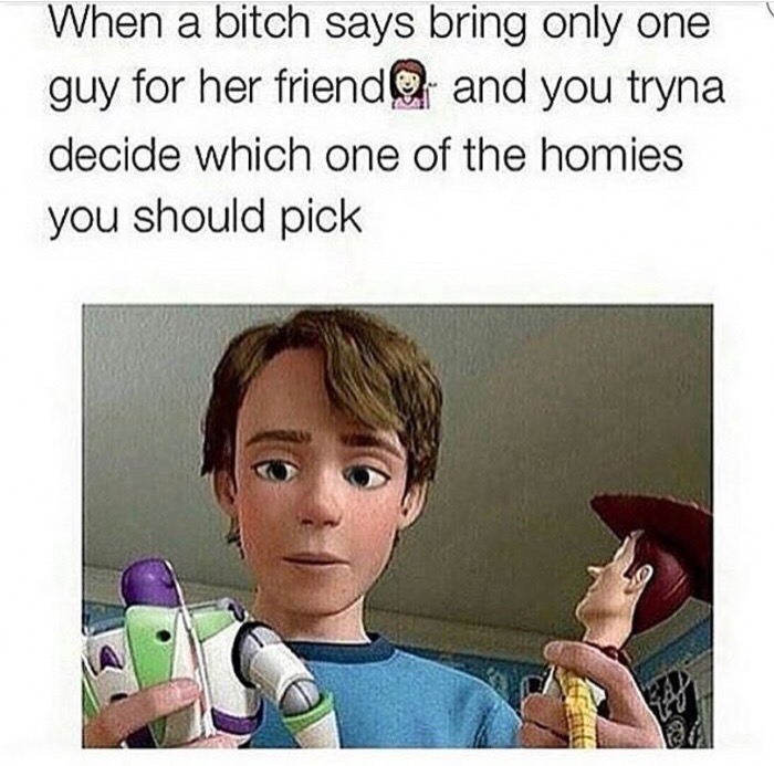 funny meme of when she tells you to bring a friend for her girl and you are trying to decide who is best, with Toy Story Andy trying to decide between Woody and Buzz