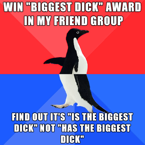 meme stream - socially awkward penguin - Win "Biggest Dick" Award In My Friend Group Find Out It'S "Is The Biggest Dick" Not "Has The Biggest Dick"