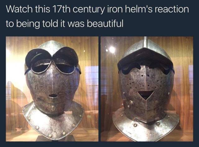 Iron Helmet reacts o being told it is beautiful.