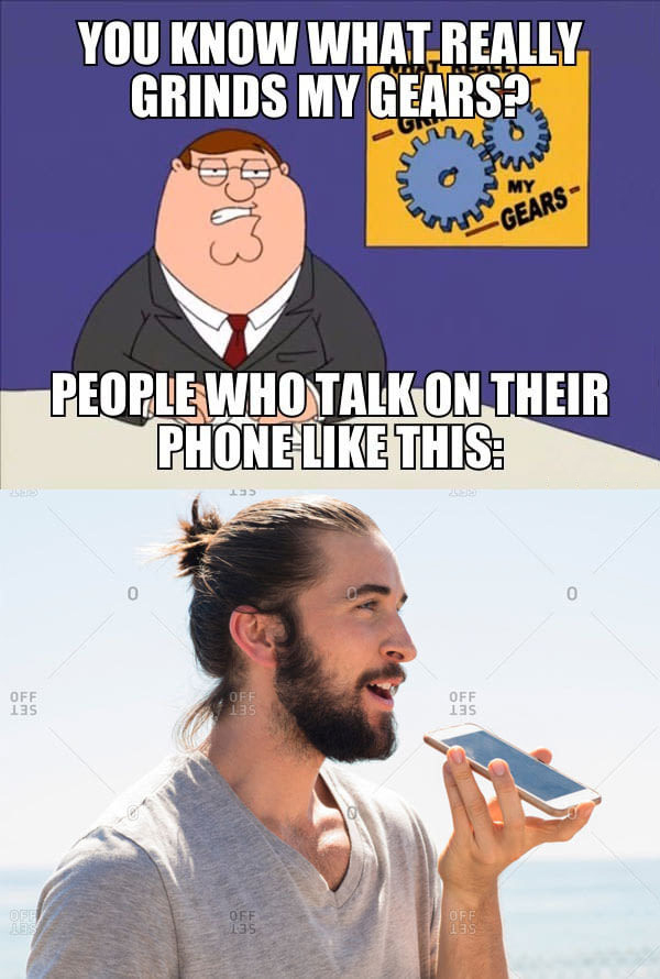 meme - peter griffin grinds my gears - You Know What Really Grinds My Gearsp My Gears People Who Talk On Their Phone This Of Off 13s Off 135 Off Off 135