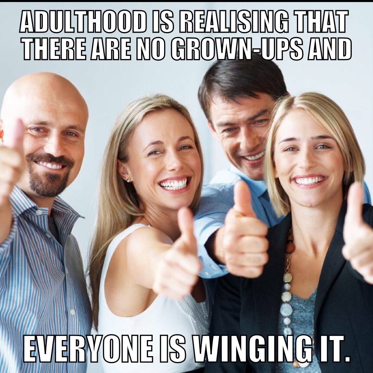 meme - 4 people thumbs up - Adulthood Is Realising That There Are No GrownUps And Everyone Is Winging It.