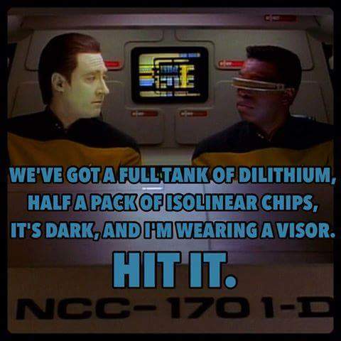 meme - photo caption - We'Ve Got A Fulltank Of Dilithium, Halfapack Of Isolinear Chips, It'S Dark, And Hm Wearing Avisor. Hit It. Ncc1701D