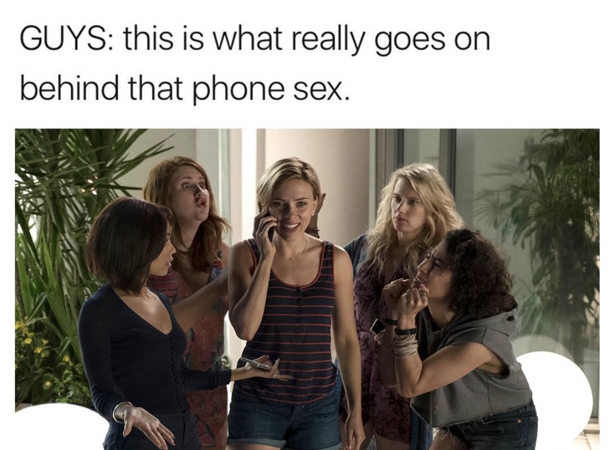 memes - rough night cast - Guys this is what really goes on behind that phone sex.