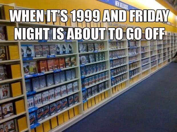 memes - blockbuster video store - When It'S 1999 And Friday Night Is About To Go Off Seed terheberadiel