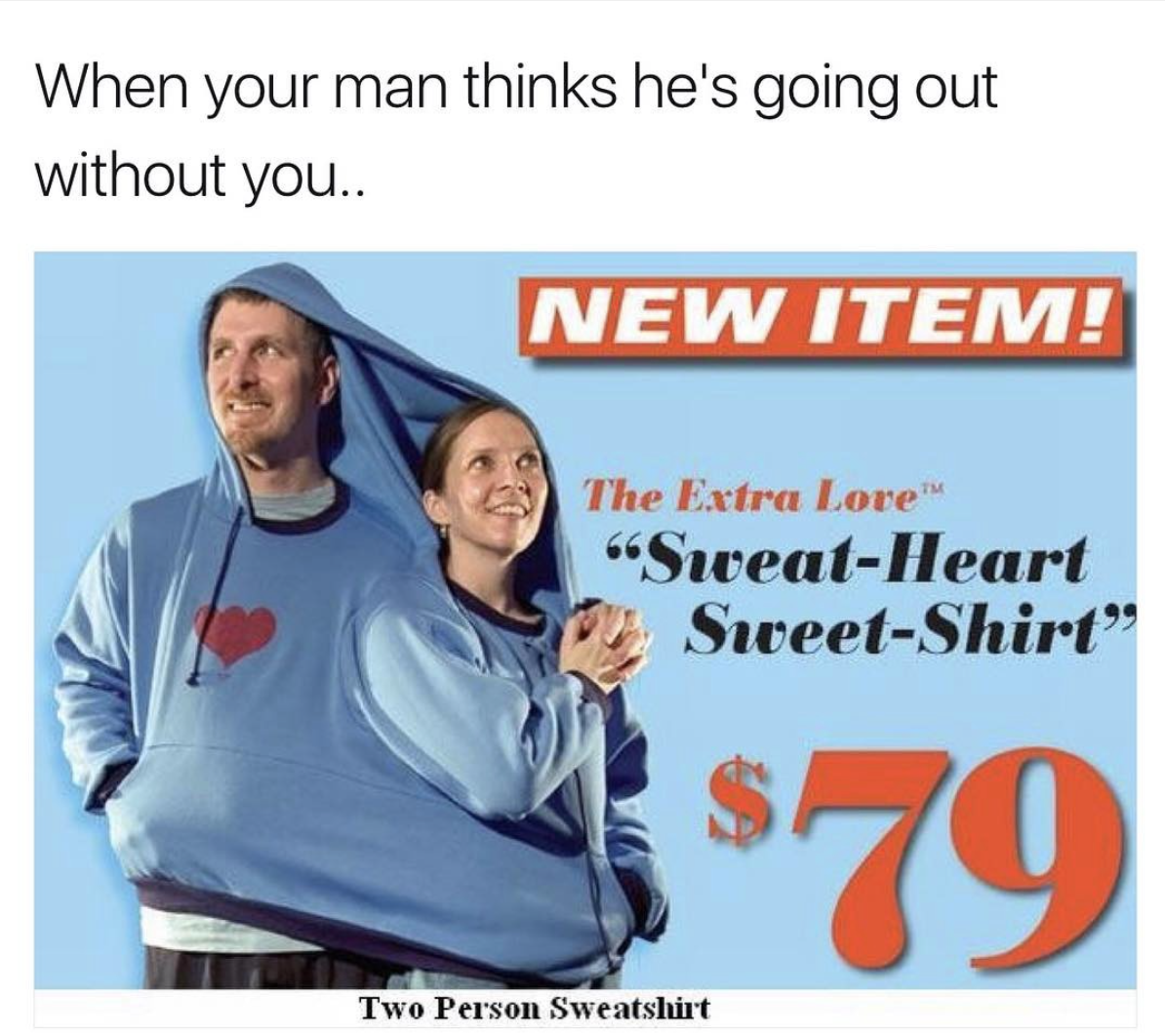 memes - t shirt - When your man thinks he's going out without you.. New Item! The Extra Lore SweatHeart SweetShirt $79 Two Person Sweatshirt
