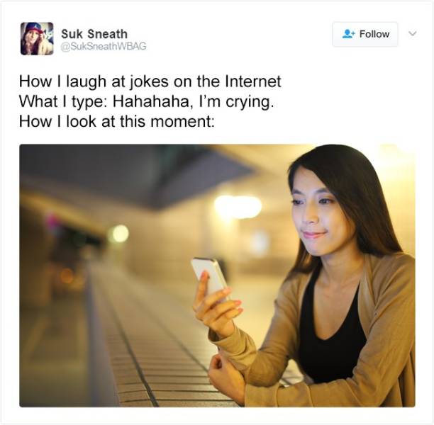 memes - 9 Suk Sneath How I laugh at jokes on the Internet What I type Hahahaha, I'm crying. How I look at this moment