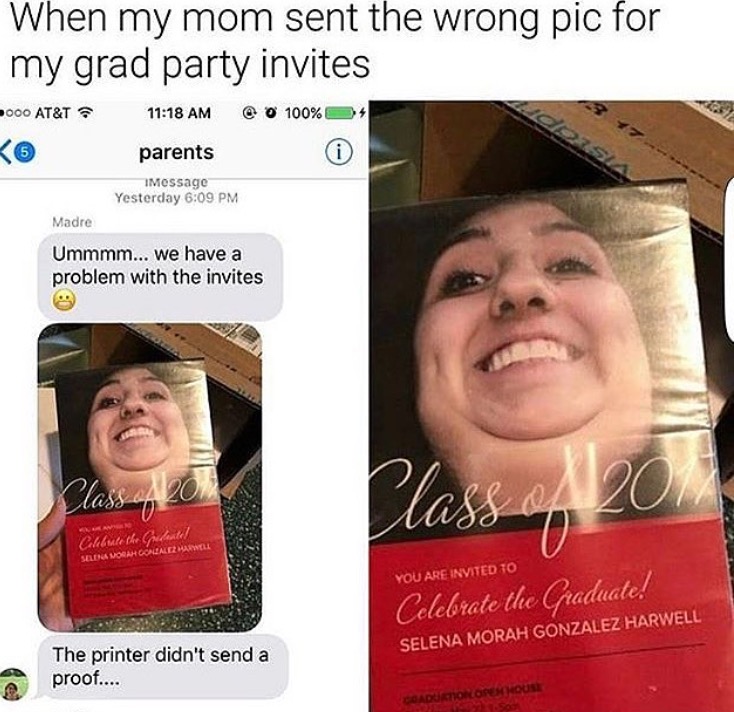 funny graduation memes - When my mom sent the wrong pic for my grad party invites 2000 At&T @ O 100% 26 parents Sia IMessage Yesterday Madre Ummmm... We have a problem with the invites Celembe the Child Selena Moram Comelemall You Are Invited 70 Celebrate