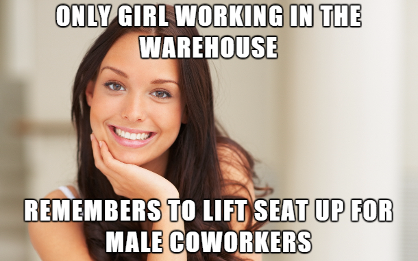 stop smoking memes - Only Girl Working In The Warehouse Remembers To Lift Seat Up For Male Coworkers