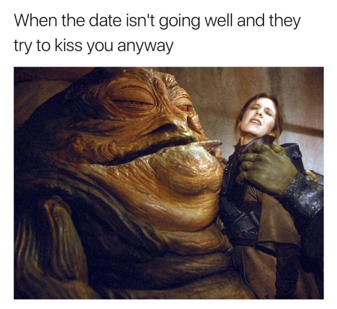 not want - When the date isn't going well and they try to kiss you anyway